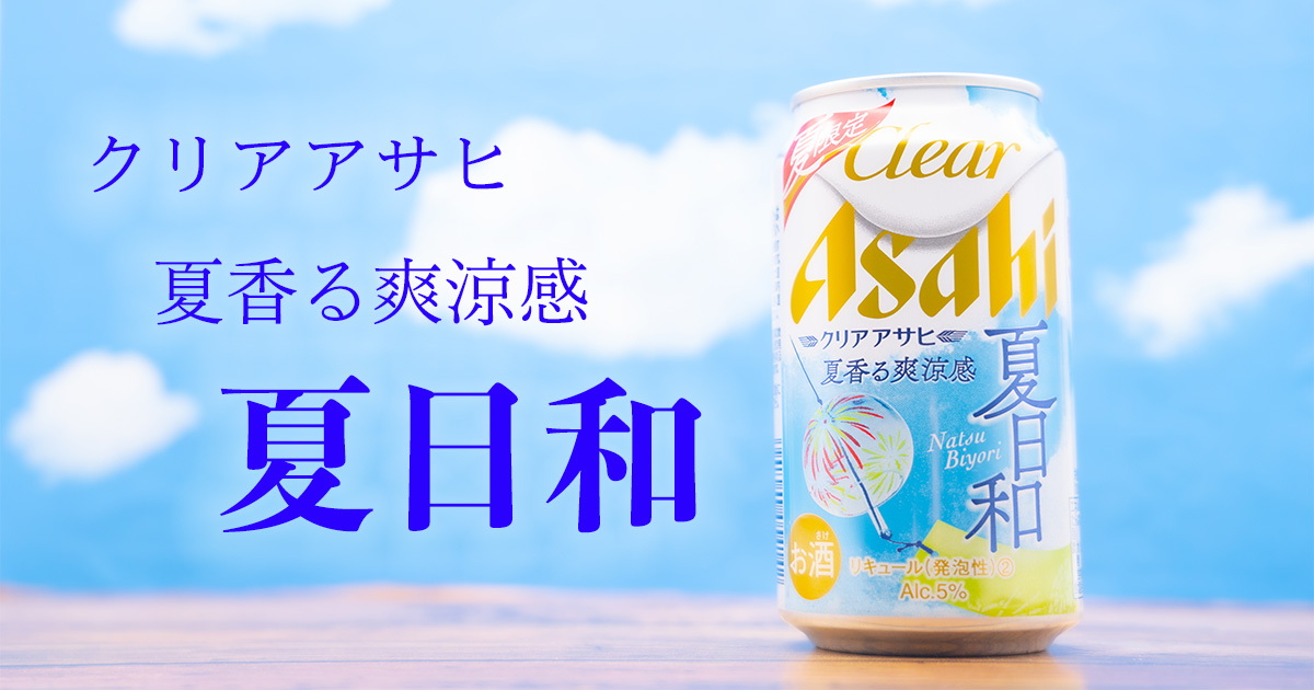 夏限定 クリアアサヒ 夏香る爽涼感 夏日和 を試飲レビュー Sake Seka